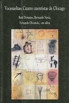 Vocesueltas: Cuatro Cuentistas de Chicago - Dorantes, Raul; Navia, Bernardo; Olszanski, Fernando