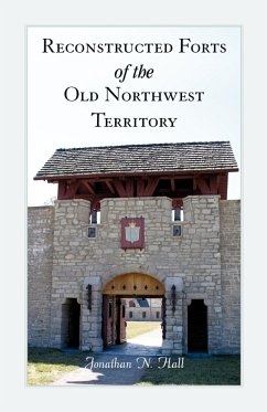 Reconstructed Forts of the Old Northwest Territory - Hall, Jonathan