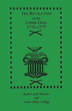 The Revolution on the Upper Ohio, 1775-1777 - Thwaites LL. D., Reuben Gold; Kellogg Ph. D, Louise Phelps