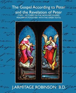 The Gospel According to Peter and the Revelation of Peter - J. Armitage Robinson B. D., Armitage Rob; J. Armitage Robinson B. D.