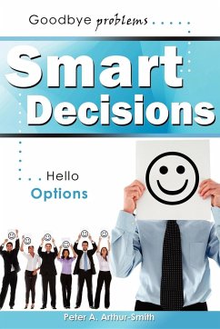 Smart Decisions: Goodbye Problems Hello Options - Arthur-Smith, Peter A.