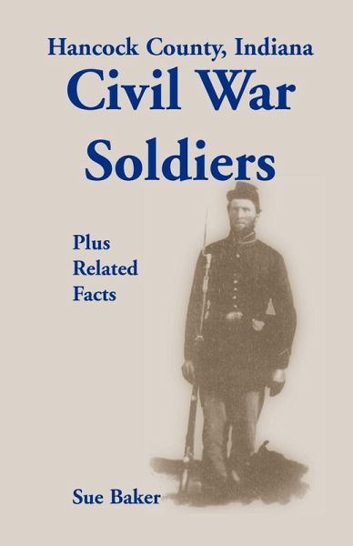 Hancock County, Indiana, Civil War Soldiers Plus Related Facts Hancock County, Indiana, Civil War Soldiers Plus Related Facts