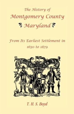 The History Of Montgomery County, Maryland, From Its Earliest Settlement In 1650 to 1879 - Boyd, T. H. S.