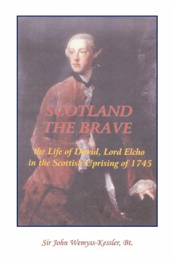 Scotland The Brave: The Life of David, Lord Elcho in the Scottish Uprising of 1745 - Wemyss-Kessler Bt, John