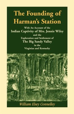 The Founding of Harman's Station With An Account of the Indian Captivity of Mrs. Jennie Wiley - Connelley, William Elsey