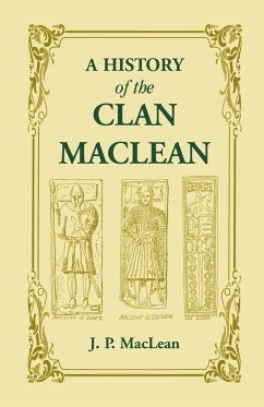 A History of the Clan MacLean from its first settlement at Duard Castle, in the Isle of Mull, to the Present Period, including a Genealogical Account of Some of the Principal Families together with their heraldry, legends, superstitions, etc - Maclean, J. P.