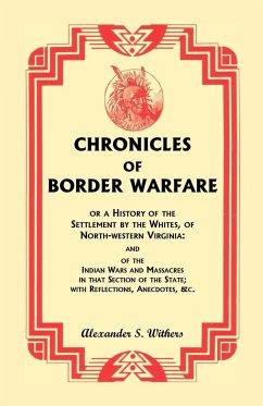 Chronicles of Border Warfare, or A History of the Settlement by the Whites, of North-western Virginia - Withers, Alexander S.