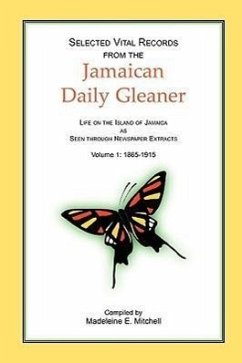 Selected Vital Records from the Jamaican Daily Gleaner: Life on the Island of Jamaica as seen through Newspaper Extracts, Volume 1: 1865-1915 - Mitchell, Madeleine E.