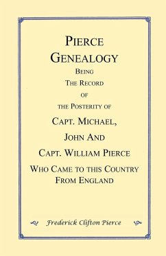 Pierce Genealogy. Being the Record of the Posterity of Capt. Michael, John and Capt. William Pierce Who Came to this County from England - Pierce, Frederick Clifton