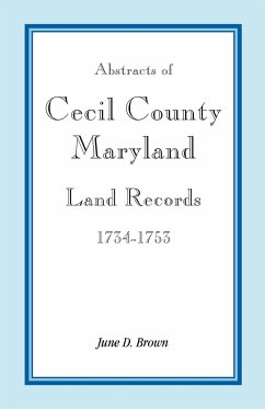 Abstracts of Cecil County, Maryland Land Records, 1734-1753 - Brown, June D.