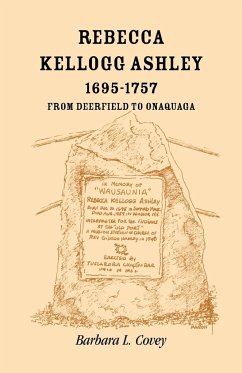 Rebecca Kellogg Ashley, 1695-1757. From Deerfield to Onaquaga - Covey, Barbara L.