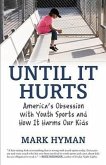 Until It Hurts: America's Obsession with Youth Sports and How It Harms Our Kids