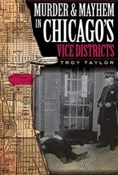 Murder and Mayhem in Chicago's Vice Districts - Taylor, Troy