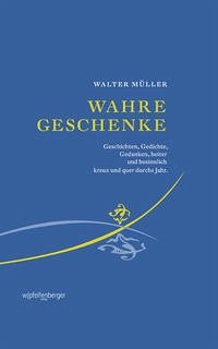 Wahre Geschenke - Müller, Walter