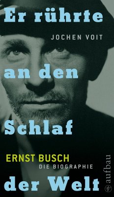 Er rührte an den Schlaf der Welt. Ernst Busch - Voit, Jochen