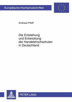 Entstehung und Entwicklung der Handelshochschulen in Deutschland - Pfeiff, Andreas