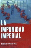 La impunidad imperial : cómo EE.UU. legalizó la tortura y blindó ante la justicia a sus militares, agentes y mercenarios