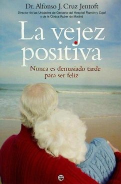 La vejez positiva : nunca es demasiado tarde para ser feliz - Cruz Jentoft, Alfonso José . . . [et al.