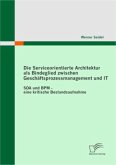 Die Serviceorientierte Architektur als Bindeglied zwischen Geschäftsprozessmanagement und IT