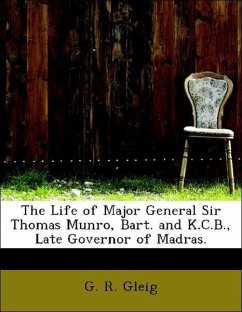 The Life of Major General Sir Thomas Munro, Bart. and K.C.B., Late Governor of Madras. - Gleig, G. R.