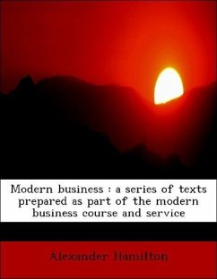 Modern business : a series of texts prepared as part of the modern business course and service - Hamilton, Alexander