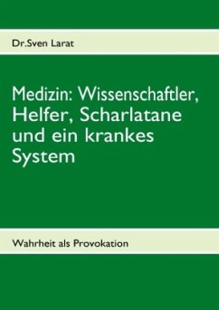 Medizin: Wissenschaftler, Helfer, Scharlatane und ein krankes System - Larat, Sven