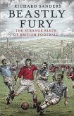 Beastly Fury: The Strange Birth of British Football. Richard Sanders