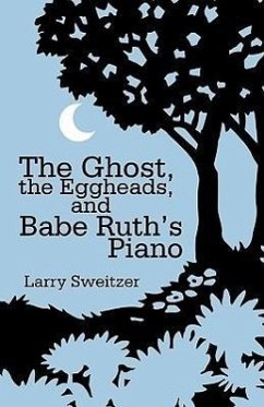 The Ghost, the Eggheads, and Babe Ruth's Piano - Larry Sweitzer, Sweitzer; Larry Sweitzer