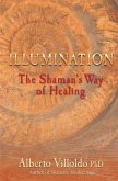 Illumination: The Shaman's Way of Healing. Alberto Villoldo Illumination: The Shaman's Way of Healing. Alberto Villoldo
