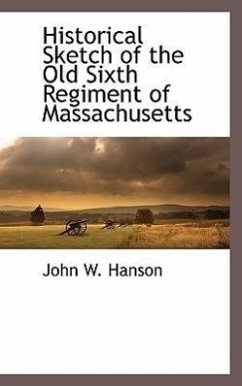 Historical Sketch of the Old Sixth Regiment of Massachusetts - Hanson, John Wesley