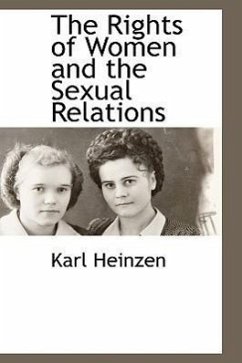The Rights of Women and the Sexual Relations - Heinzen, Karl