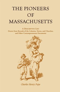 The Pioneers of Massachusetts, A Descriptive List, Drawn from Records of the Colonies, Towns, and Churches, and Other Contemporaneous Documents - Pope, Charles Henry
