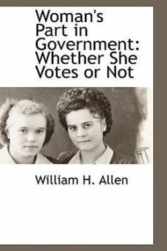 Woman's Part in Government: Whether She Votes or Not - Allen, William H.