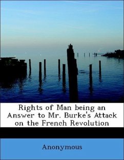 Rights of Man being an Answer to Mr. Burke's Attack on the French Revolution - Anonymous