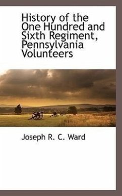 History of the One Hundred and Sixth Regiment, Pennsylvania Volunteers - Ward, Joseph R C