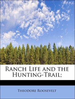 Ranch Life and the Hunting-Trail - Roosevelt, Theodore