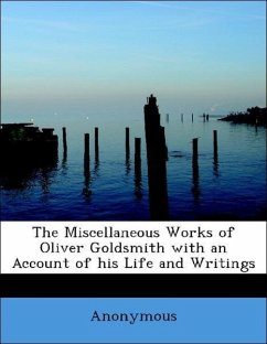 The Miscellaneous Works of Oliver Goldsmith with an Account of his Life and Writings