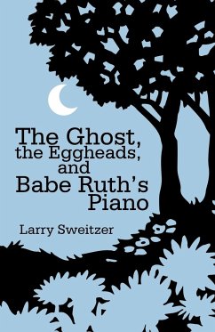 The Ghost, the Eggheads, and Babe Ruth's Piano - Larry Sweitzer, Sweitzer; Larry Sweitzer