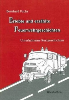 Erlebte und erzählte Feuerwehrgeschichten - Fuchs, Bernhard