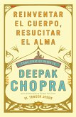 Reinventar El Cuerpo, Resucitar El Alma: Como Crear Un Nuevo Tu / Reinventing Th E Body, Resurrecting the Soul: How to Create a New You