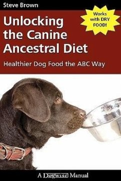 Unlocking the Canine Ancestral Diet: Healthier Dog Food the ABC Way - Brown, Steve
