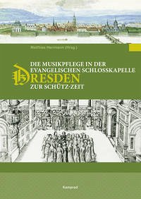 Die Musikpflege an der evangelischen Schlosskapelle Dresden zur Schütz-Zeit - Matthias Herrmann (Hrsg.)