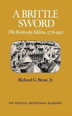 A Brittle Sword: The Kentucky Militia, 1776-1912 - Stone, Richard G.