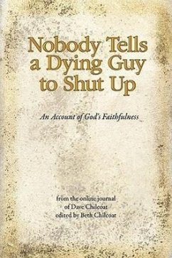 Nobody Tells a Dying Guy to Shut Up: An Account of God's Faithfulness - Chilcoat, Dave