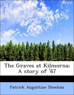 The Graves at Kilmorna A story of '67 - Sheehan, Patrick Augustine