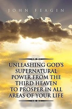 Unleashing God's Supernatural Power from the Third Heaven to Prosper in All Areas of Your Life