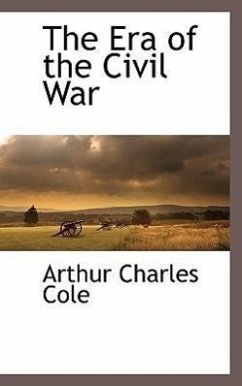 The Era of the Civil War - Cole, Arthur Charles