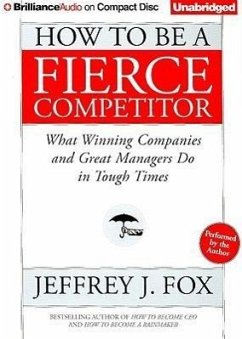 How to Be a Fierce Competitor: What Winning Companies and Great Managers Do in Tough Times - Fox, Jeffrey J.