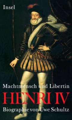 Machtmensch und Libertin. Henri IV - Schultz, Uwe