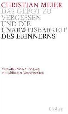 Das Gebot zu vergessen und die Unabweisbarkeit des Erinnerns - Meier, Christian